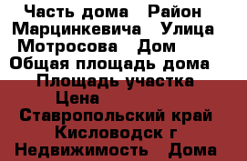 Часть дома › Район ­ Марцинкевича › Улица ­ Мотросова › Дом ­ 43 › Общая площадь дома ­ 50 › Площадь участка ­ 4 › Цена ­ 2 800 000 - Ставропольский край, Кисловодск г. Недвижимость » Дома, коттеджи, дачи продажа   